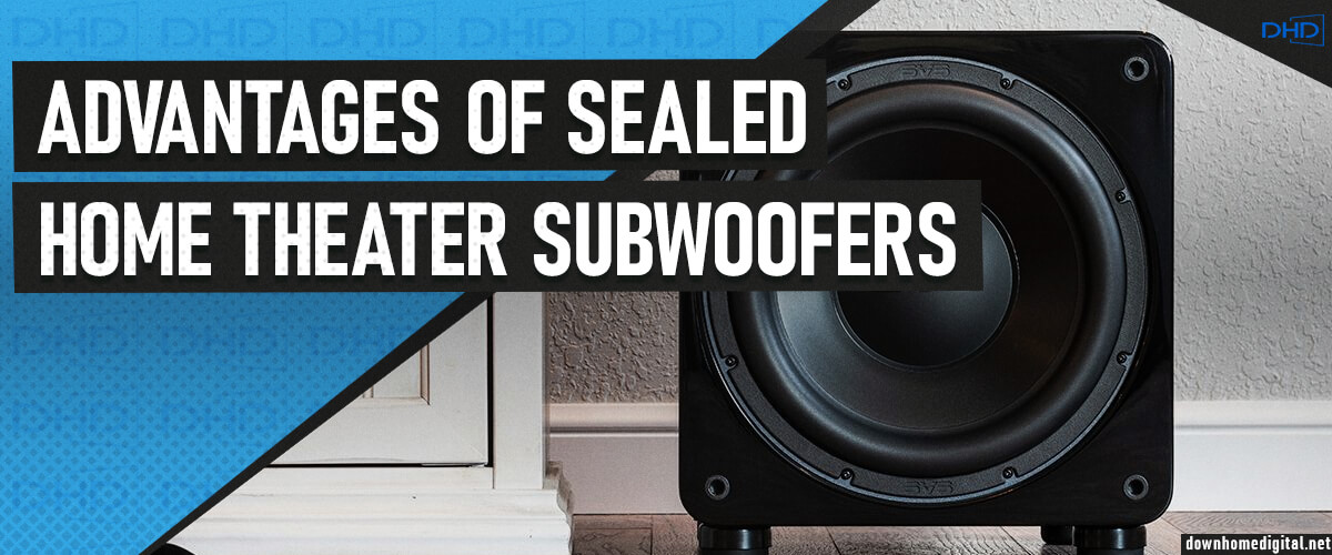 Advantages of sealed home theater subwoofers